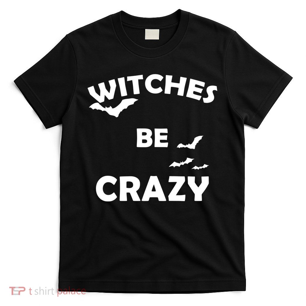 Witches Be Crazy1 T-Shirt