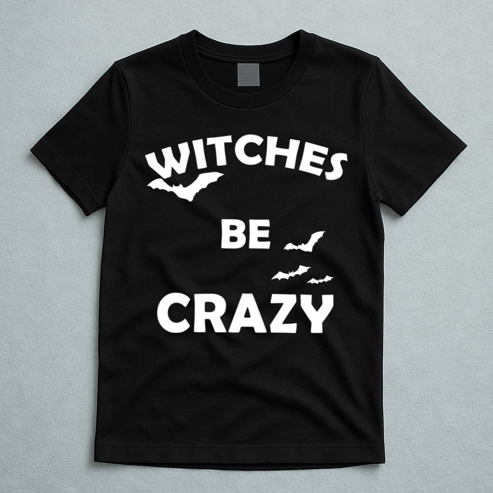 Witches Be Crazy1 T-Shirt