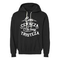 With Beer There Is No Sadness Con Cerveza No Hay Tristeza Garment-Dyed Fleece Hoodie