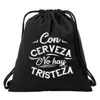 With Beer There Is No Sadness Con Cerveza No Hay Tristeza Drawstring Bag