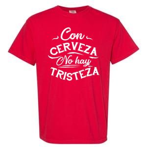 With Beer There Is No Sadness Con Cerveza No Hay Tristeza Garment-Dyed Heavyweight T-Shirt