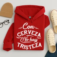 With Beer There Is No Sadness Con Cerveza No Hay Tristeza Hoodie