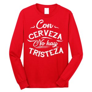 With Beer There Is No Sadness Con Cerveza No Hay Tristeza Long Sleeve Shirt