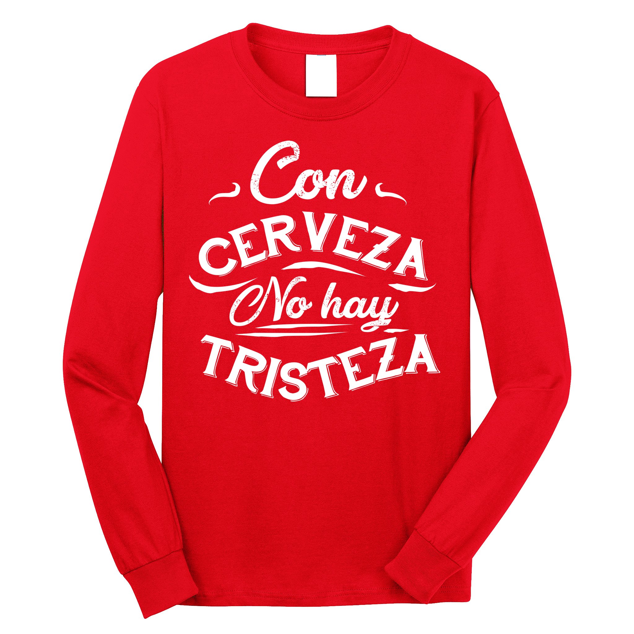 With Beer There Is No Sadness Con Cerveza No Hay Tristeza Long Sleeve Shirt