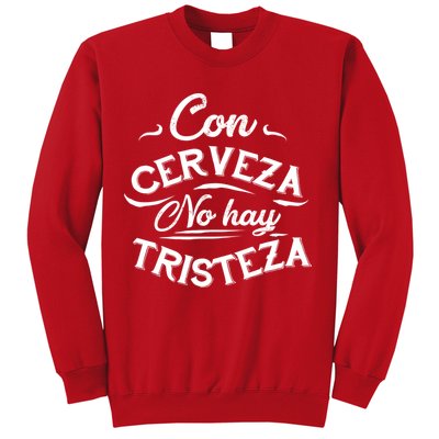 With Beer There Is No Sadness Con Cerveza No Hay Tristeza Sweatshirt