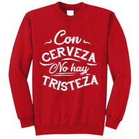 With Beer There Is No Sadness Con Cerveza No Hay Tristeza Sweatshirt