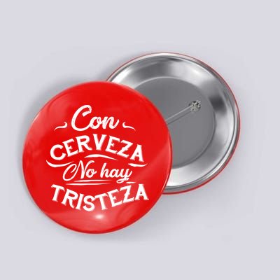 With Beer There Is No Sadness Con Cerveza No Hay Tristeza Button
