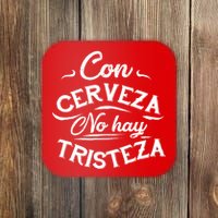 With Beer There Is No Sadness Con Cerveza No Hay Tristeza Coaster