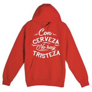 With Beer There Is No Sadness Con Cerveza No Hay Tristeza Premium Pullover Hoodie