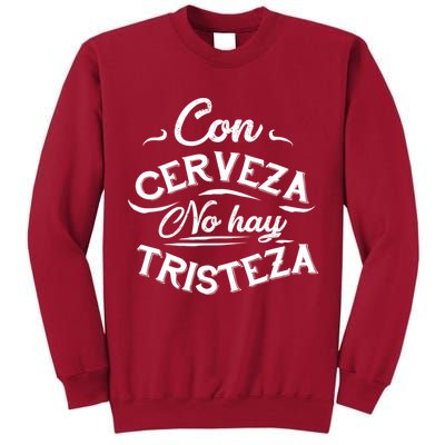 With Beer There Is No Sadness Con Cerveza No Hay Tristeza Tall Sweatshirt