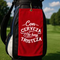With Beer There Is No Sadness Con Cerveza No Hay Tristeza Golf Towel