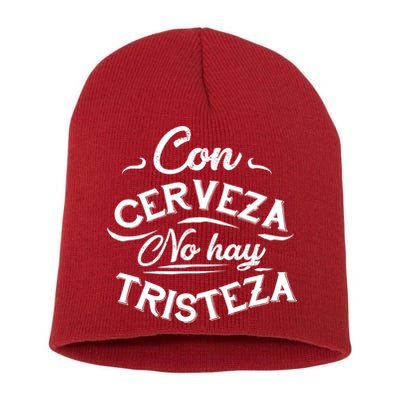 With Beer There Is No Sadness Con Cerveza No Hay Tristeza Short Acrylic Beanie