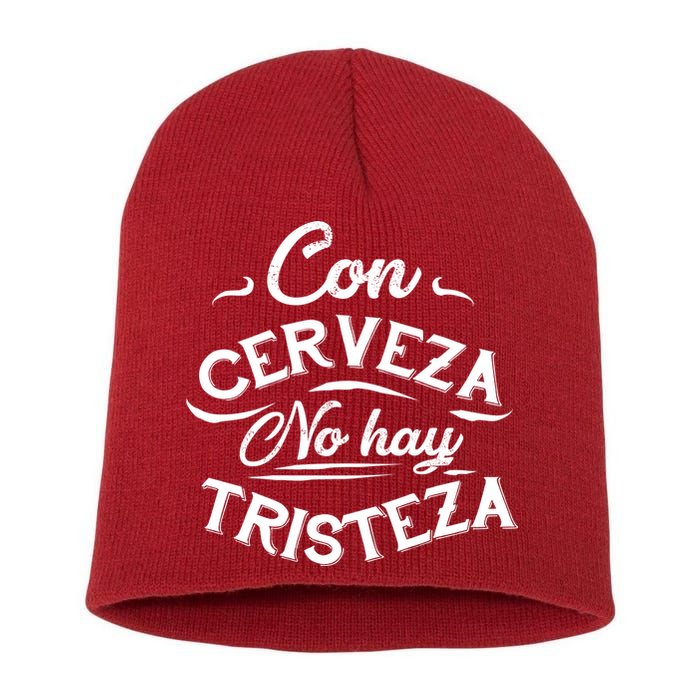 With Beer There Is No Sadness Con Cerveza No Hay Tristeza Short Acrylic Beanie