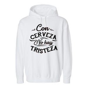 With Beer There Is No Sadness Con Cerveza No Hay Tristeza Garment-Dyed Fleece Hoodie