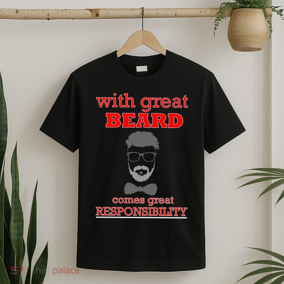 With Great Beard Comes Great Responsibility T-Shirt