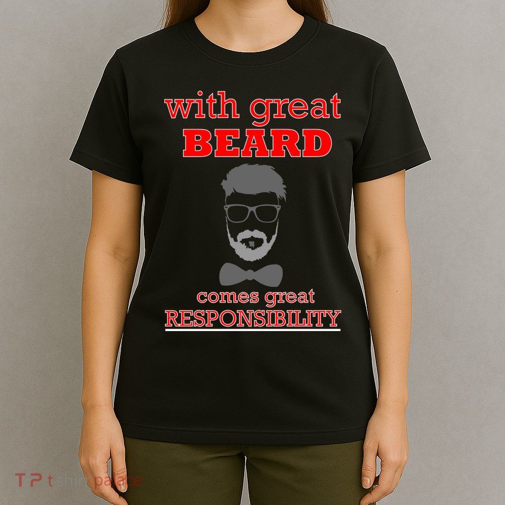 With Great Beard Comes Great Responsibility T-Shirt