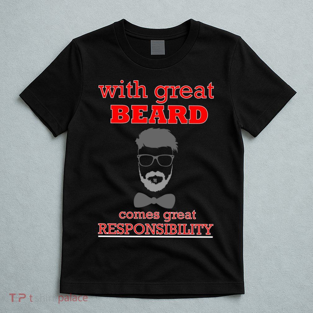 With Great Beard Comes Great Responsibility T-Shirt