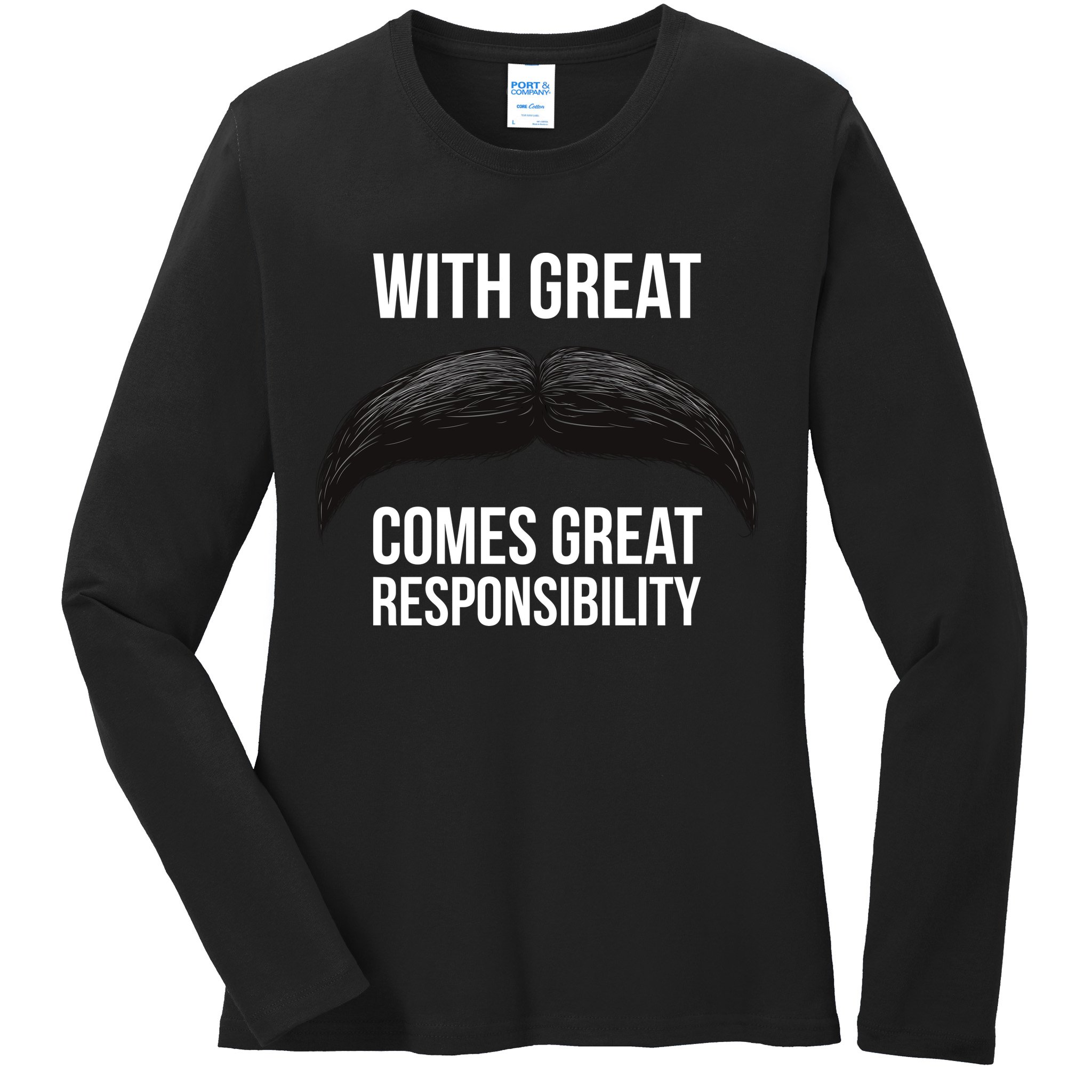 With Great Mustache Comes Great Responsibility  Ladies Long Sleeve Shirt