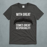 With Great Mustache Comes Great Responsibility  T-Shirt