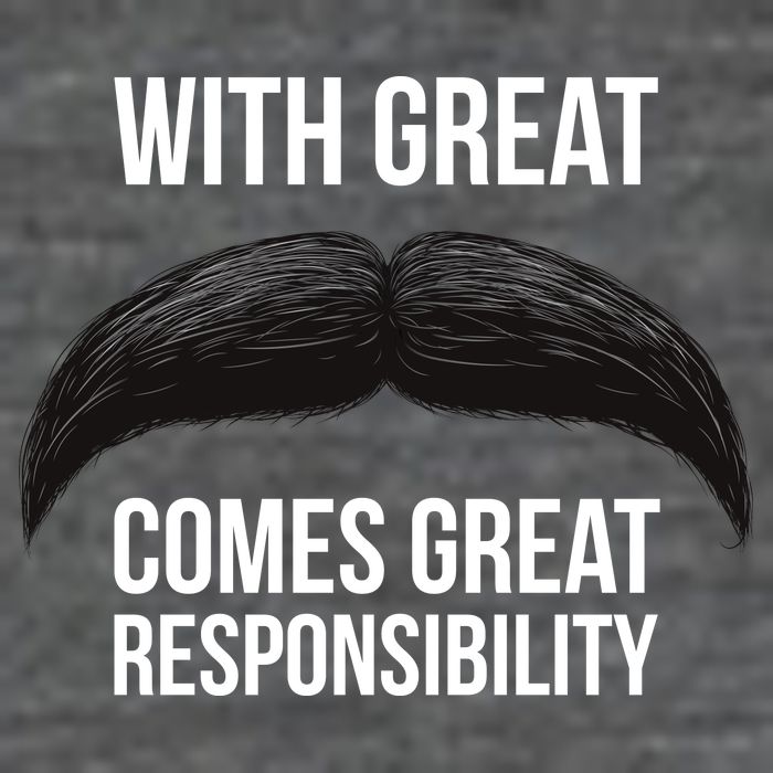 With Great Mustache Comes Great Responsibility  T-Shirt