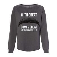 With Great Mustache Comes Great Responsibility  Womens California Wash Sweatshirt