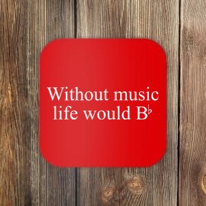 Without Music Life Would B Coaster