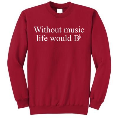 Without Music Life Would B Tall Sweatshirt