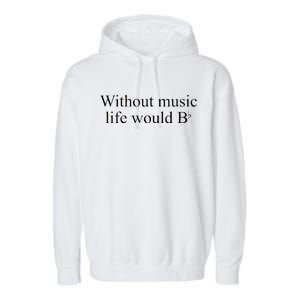 Without Music Life Would B Garment-Dyed Fleece Hoodie