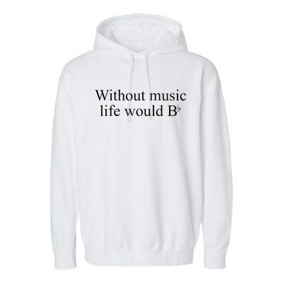 Without Music Life Would B Garment-Dyed Fleece Hoodie