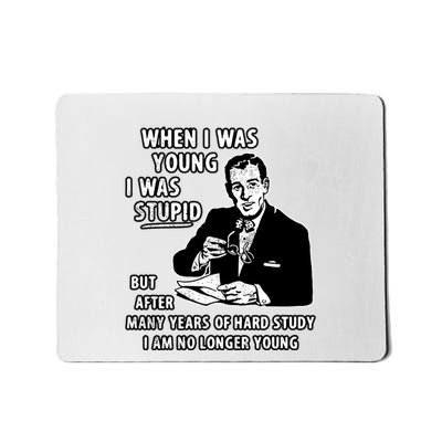 When I Was Young I Was Stupid Funny Mousepad
