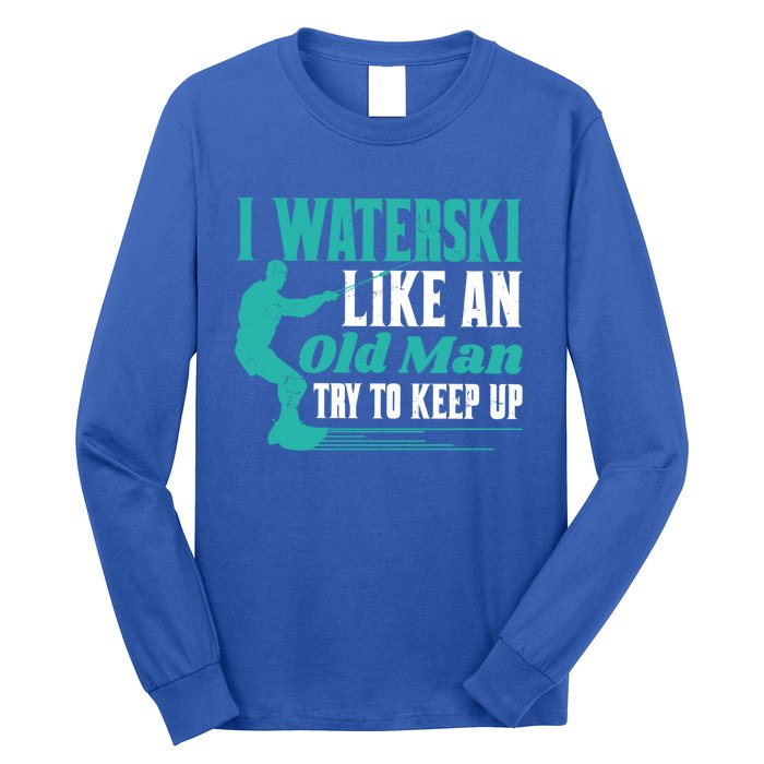 Waterskiiing I Waterski Like An Old Gift Long Sleeve Shirt