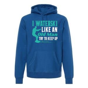 Waterskiiing I Waterski Like An Old Gift Premium Hoodie