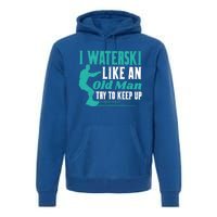 Waterskiiing I Waterski Like An Old Gift Premium Hoodie