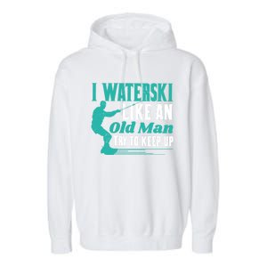 Waterskiiing I Waterski Like An Old Gift Garment-Dyed Fleece Hoodie