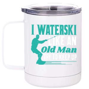 Waterskiiing I Waterski Like An Old Gift 12 oz Stainless Steel Tumbler Cup