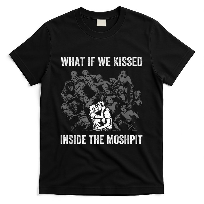 What If We Kissed At The Moshpit T-Shirt