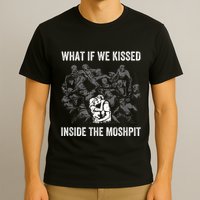 What If We Kissed At The Moshpit T-Shirt