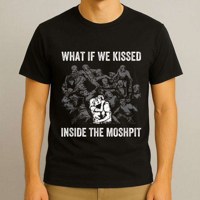 What If We Kissed At The Moshpit T-Shirt