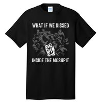 What If We Kissed At The Moshpit Tall T-Shirt