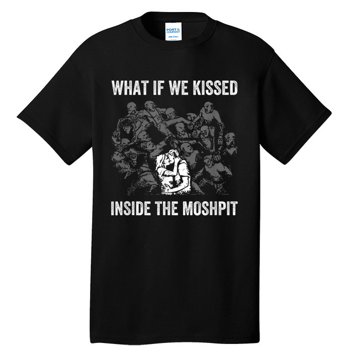 What If We Kissed At The Moshpit Tall T-Shirt