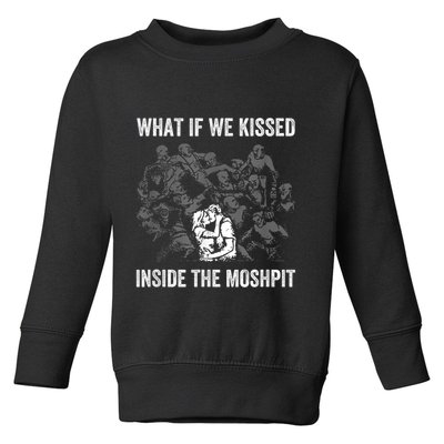 What If We Kissed At The Moshpit Toddler Sweatshirt
