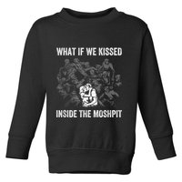 What If We Kissed At The Moshpit Toddler Sweatshirt