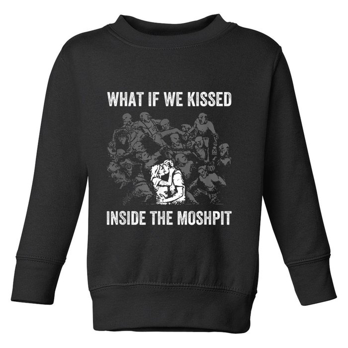 What If We Kissed At The Moshpit Toddler Sweatshirt