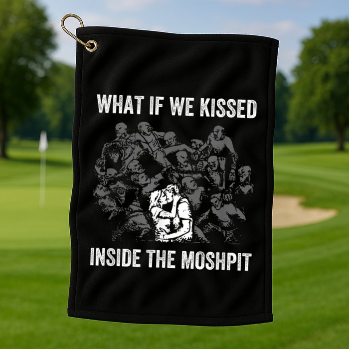 What If We Kissed At The Moshpit Golf Towel
