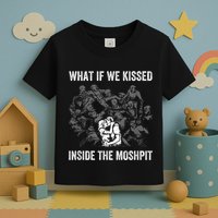 What If We Kissed At The Moshpit Toddler T-Shirt
