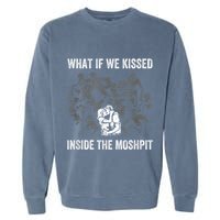 What If We Kissed At The Moshpit Garment-Dyed Sweatshirt