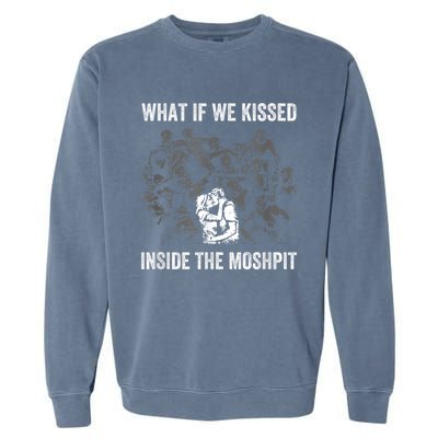 What If We Kissed At The Moshpit Garment-Dyed Sweatshirt