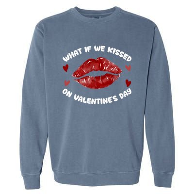 What If We Kissed On Valentine's Day Meaningful Gift Love Valentine's Day Gift Garment-Dyed Sweatshirt