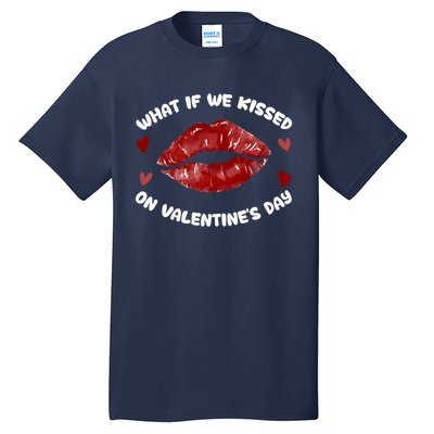 What If We Kissed On Valentine's Day Meaningful Gift Love Valentine's Day Gift Tall T-Shirt