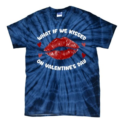 What If We Kissed On Valentine's Day Meaningful Gift Love Valentine's Day Gift Tie-Dye T-Shirt